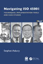 Navigating ISO 45001 Techniques, Implementation Tools and Case Studies【電子書籍】[ St...