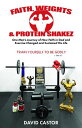 Faith, Weights and Protein Shakez One Man's Journey of How Faith in God and Exer...