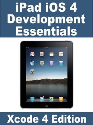 iPad iOS 4 Development Essentials - Xcode 4 Edition【電子書籍】[ Neil Smyth ]