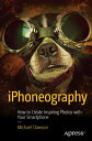 iPhoneography How to Create Inspiring Photos with Your Smartphone【電子書籍】 Michael Clawson