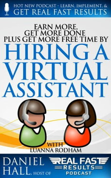 Earn More, Get More Done, Plus Get More Free Time by Hiring a Virtual AssistantReal Fast Results, #29【電子書籍】[ Daniel Hall ]