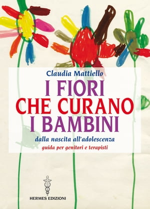 I fiori che curano i bambini Dalla nascita all’adolescenza - Guida per genitori e terapisti