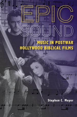 Epic Sound Music in Postwar Hollywood Biblical Films【電子書籍】 Stephen C. Meyer