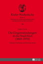 Die Eingemeindungen in die Stadt Kiel (1869?1970) Gruende, Probleme und Kontroversen