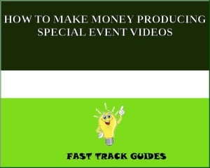HOW TO MAKE MONEY PRODUCING SPECIAL EVENT VIDEOS
