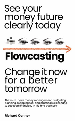 Flowcasting | See Your Money Future Clearly Today | Change It Now for a?Better Tomorrow | The Must-Have Money Management, Planning, Budgeting, Mapping Tool and Practical Skill to Succeed Financially.【電子書籍】[ Richard Conner ]