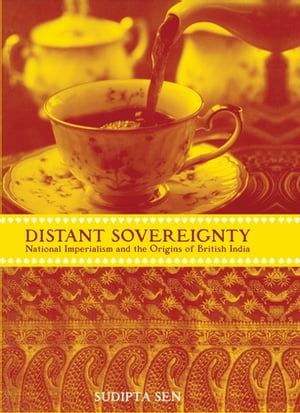 A Distant Sovereignty National Imperialism and the Origins of British India