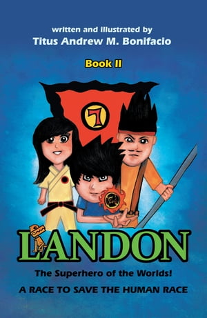 Landon, the Superhero of the Worlds! a Race to Save the Human Race【電子書籍】[ Titus Andrew M. Bonifacio ]