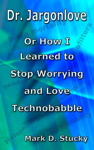 Dr. Jargonlove: Or How I Learned to Stop Worrying and Love Technobabble