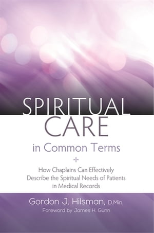 Spiritual Care in Common Terms How Chaplains Can Effectively Describe the Spiritual Needs of Patients in Medical Records