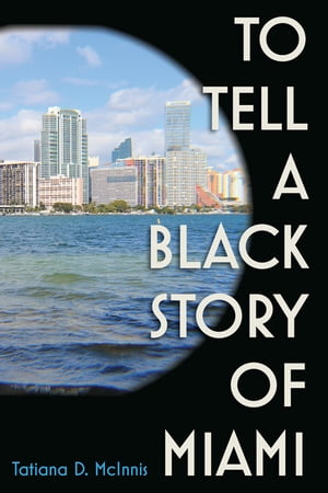 To Tell a Black Story of Miami【電子書籍】[ Tatiana D. Tatiana ]