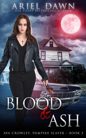 Blood & Ash Ava Crowley, Vampire Slayer, #3【電子書籍】[ Ariel Dawn ](3)