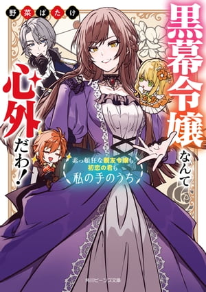 黒幕令嬢なんて心外だわ！　素っ頓狂な親友令嬢も初恋の君も私の手のうち【電子特典付き】