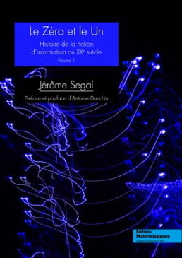 Le z?ro et le unHistoire de la notion d'information au XXe si?cle, Vol. 1【電子書籍】[ J?r?me Segal ]