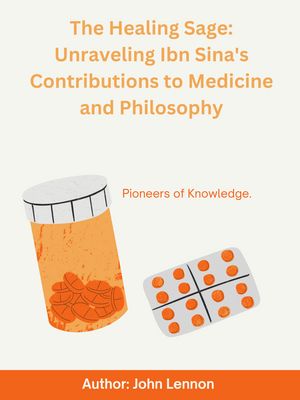 The Healing Sage: Unraveling Ibn Sina's Contributions to Medicine and Philosophy【電子書籍】[ Jo..