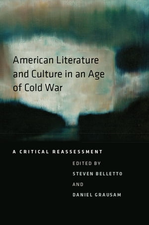 American Literature and Culture in an Age of Cold War A Critical Reassessment【電子書籍】