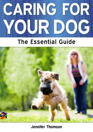 Caring For Your Dog: The Essential Guide