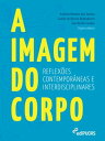 A imagem do corpo: reflex?es contempor?neas e interdisciplinares【電子書籍】[ Andr?ia ...