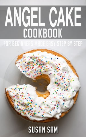 Angel Cake Cookbook Book1, for beginners made easy step by step