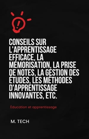 Conseils sur l'apprentissage efficace, la m?morisation, la prise de notes, la gestion des ?tudes, les m?thodes d'apprentissage innovantes, etc.