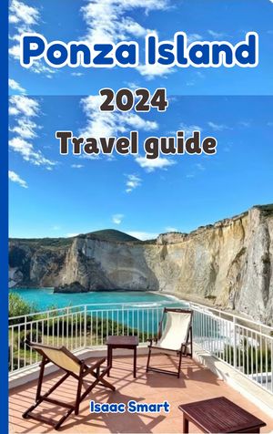 Ponza Island 2024 Travel Guide “ Discover Hidden Gems, Pristine Beaches, budget plans and Rich Culture”【電子書籍】 Isaac Smart