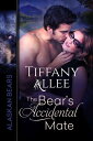 The Bear's Accidental Mate Alaskan Bears, #1【電子書籍】[ Tiffany Allee ]