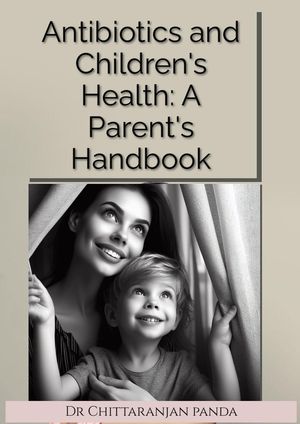 Antibiotics and Children's Health: A Parent's Handbook