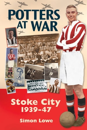 Potters at War: Stoke City 1939-47Żҽҡ[ Simon Lowe ]