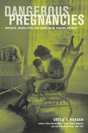 Dangerous Pregnancies Mothers, Disabilities, and Abortion in Modern AmericaŻҽҡ[ Leslie J. Reagan ]