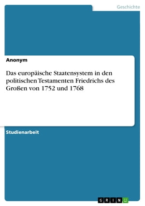 Das europäische Staatensystem in den politischen Testamenten Friedrichs des Großen von 1752 und 1768