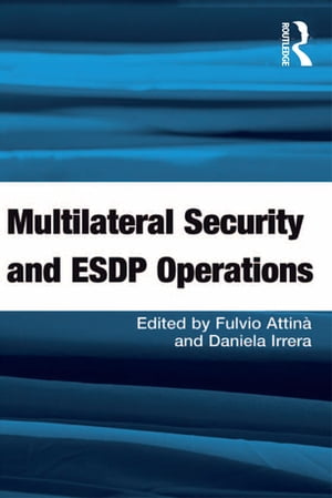 Multilateral Security and ESDP Operations【電子書籍】[ Fulvio Attin? ]
