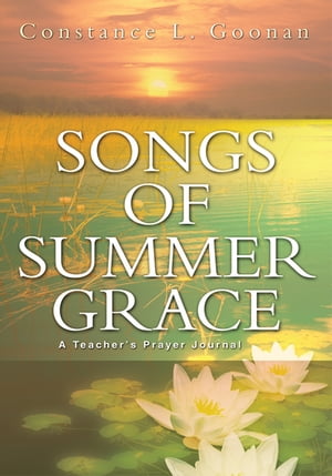 Songs of Summer Grace A Teacher 039 s Prayer Journal【電子書籍】 Constance L. Goonan