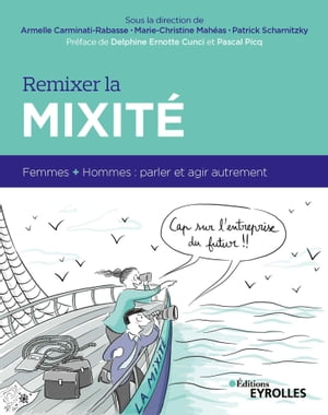 Remixer la mixit? Femmes + hommes : parler et agir autrement. Pr?face de delphine Ernotte Cunci et Pascal Picq