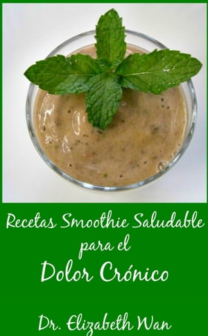 Recetas Smoothie Saludable para el Dolor Cr?nico 2? Edici?n【電子書籍】[ Elizabeth Wan ]