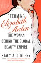 Becoming Elizabeth Arden The Woman Behind the Gl