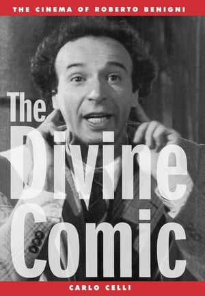 The Divine Comic The Cinema of Roberto BenigniŻҽҡ[ Carlo Celli ]