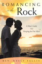 Romancing on the Rock A Man's Guide to Keeping the Fire Alive!【電子書籍】[ Rev. Kelly...