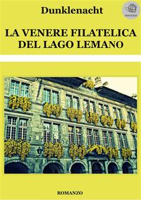 La Venere filatelica del lago Lemano【電子書籍】[ Dunklenacht ]