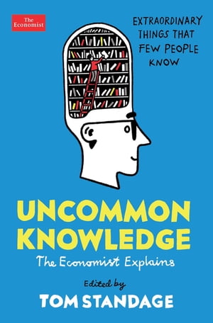 Uncommon Knowledge Extraordinary Things That Few People Know【電子書籍】 Tom Standage