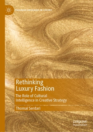 Rethinking Luxury Fashion The Role of Cultural Intelligence in Creative Strategy【電子書籍】[ Thoma? Serdari ]