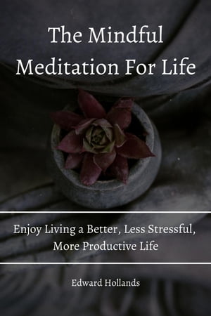 The Mindful Meditation For Life! Enjoy Living a Better, Less Stressful, More Productive Life.