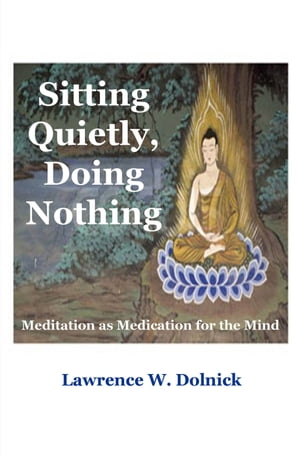 Sitting Quietly, Doing Nothing: Meditation as Medication for the Mind