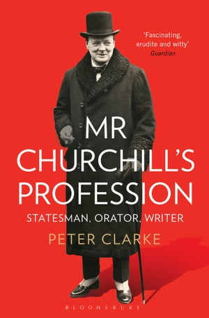Mr Churchill's Profession Statesman, Orator, WriterŻҽҡ[ Peter Clarke ]