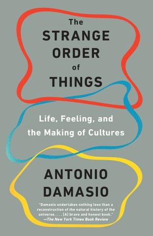The Strange Order of Things Life, Feeling, and the Making of Cultures【電子書籍】 Antonio Damasio