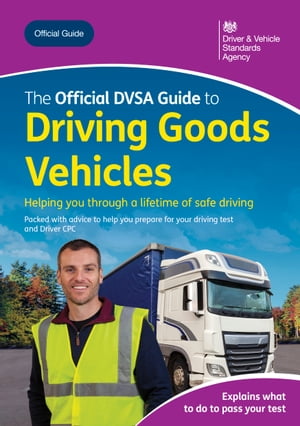 The Offical DVSA Guide to Driving Goods Vehicles: DVSA Safe Driving for Life Series