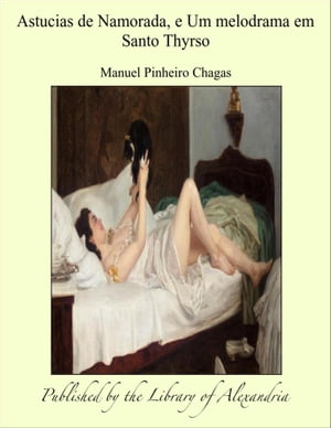 Astucias de Namorada, e Um melodrama em Santo ThyrsoŻҽҡ[ Manuel Pinheiro Chagas ]