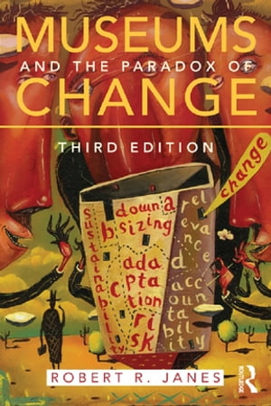 Museums and the Paradox of Change【電子書籍】[ Robert R. Janes ]