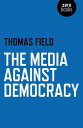 The Media Against Democracy【電子書籍】 Thomas Field