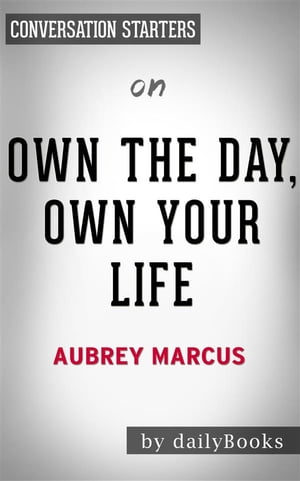 Own The Day, Own Your Life: by Aubrey Marcus​​​​​​​ | Conversation Starters