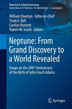 Neptune: From Grand Discovery to a World Revealed Essays on the 200th Anniversary of the Birth of John Couch Adams【電子書籍】